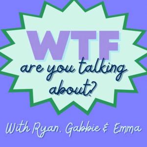 WTF Are You Talking About?