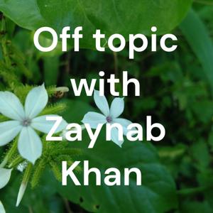 Off topic with Zaynab Khan