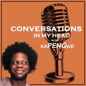 CONVERSATIONS IN MY HEAD with kaPENGwe