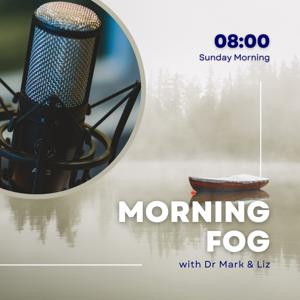 Morning Fog with Dr Mark & Liz