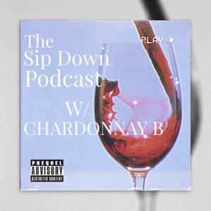 The Sip Down Podcast w/ Chardonnay B