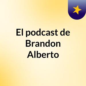 El podcast de Brandon Alberto