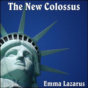 New Colossus, The by Emma Lazarus (1849 - 1887)