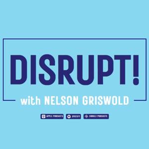 DISRUPT! with Nelson Griswold