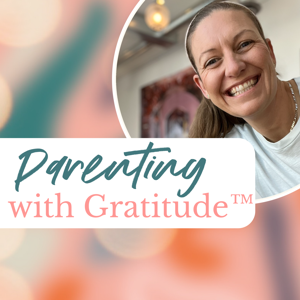 Parenting with Gratitude™