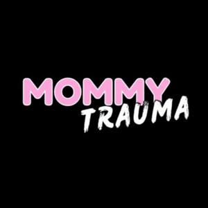 Mommy Trauma
