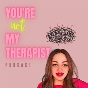 You're Not My Therapist