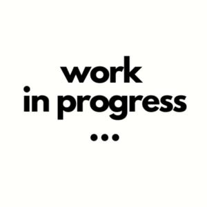 Work in Progress