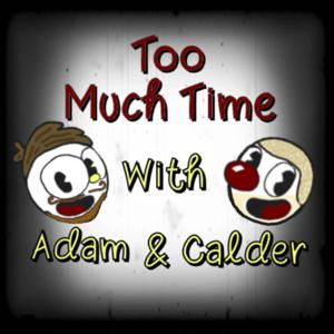 "Too Much Time" with Adam and Calder