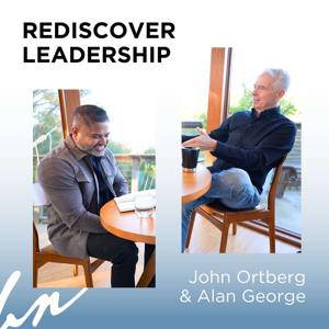 Rediscover Leadership with John Ortberg and Alan George
