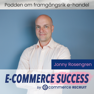 E-commerce Success - podden om framgångsrik e-handel by Jonny Rosengren / E-commerce recruit