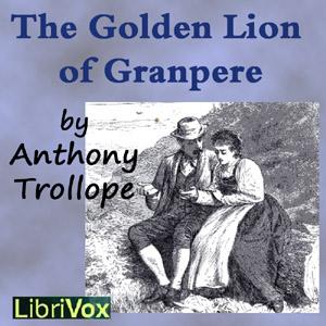 Golden Lion of Granpere, The by Anthony Trollope (1815 - 1882)