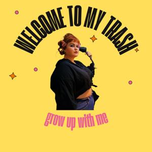 Welcome to my trash // grow up with me