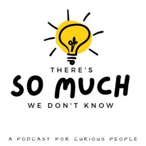 There's So Much We Don't Know