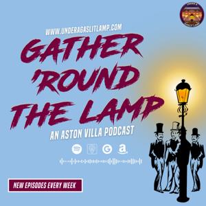 Gather 'Round The Lamp: An Aston Villa Podcast by Under A Gaslit Lamp