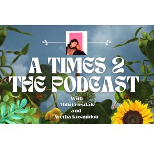 “A Times 2” The Podcast with Abbi Crosdale and Aretha Kosmidou