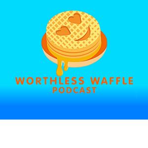 The Worthless Waffle Podcast