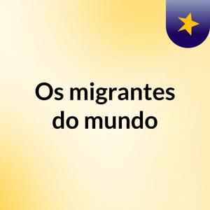 Os migrantes do mundo