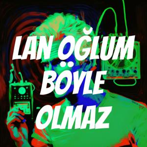 Lan Oğlum Böyle Olmaz