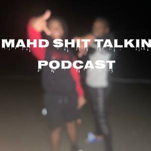 MAHD SHIT TALKIN PODCAST