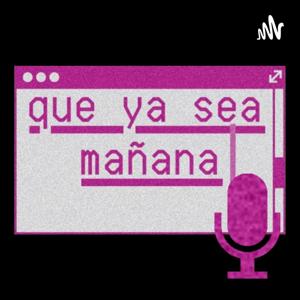 Que ya sea mañana Podcast