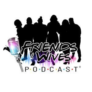 Friends and Wives Podcast