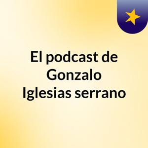 El podcast de Gonzalo Iglesias serrano