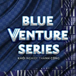 Blue Ventures Series - Khởi Nghiệp Thành Công