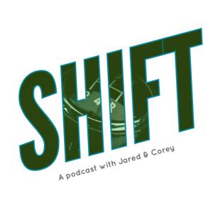 SHIFT - a podcast by Jared and Corey