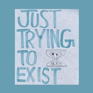 Just Trying to Exist