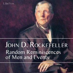 Random Reminiscences of Men and Events by John D. Rockefeller (1839 - 1937)