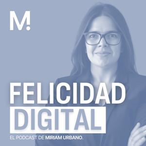 Felicidad Digital | El podcast de Miriam Urbano