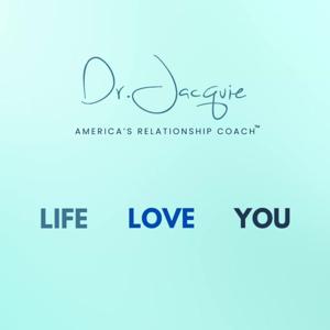 Life Love and You Podcast with Dr.Jacquie America's Relationship Coach