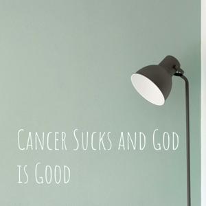 Cancer Sucks and God is Good