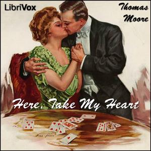 Here, Take My Heart by Thomas Moore (1779 - 1852)
