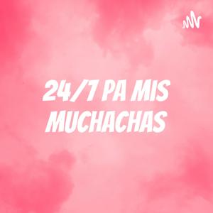 24/7 Pa Mis Muchachas