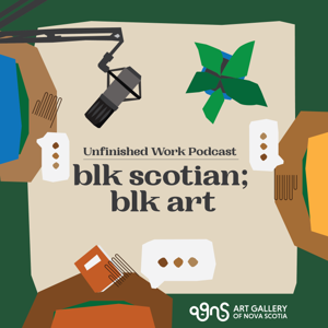 BLK SCOTIAN; BLK ART: Unfinished Work Podcast
