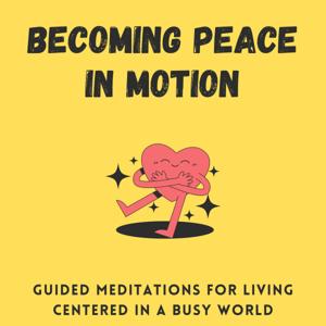 Becoming Peace in motion: Guided meditations for living centered in a busy world