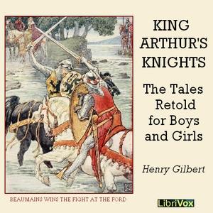 King Arthur's Knights: The Tales Retold for Boys & Girls by Henry Gilbert (1868 - 1937)