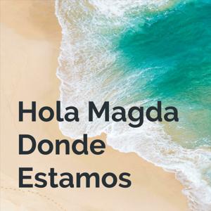 Hola Magda Donde Estamos