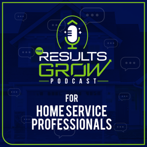 The Results Grow Podcast - Home Service Industry Tips & Strategies From Business Owners & Experts
