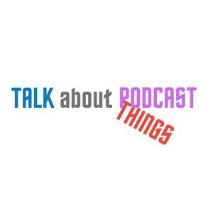 Talk About Things- Il podcast