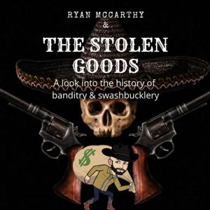 The Stolen Goods: A look into the history of banditry and swashbucklery