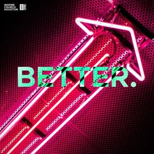 Inspire Church Houston Podcast » Better