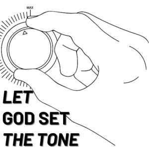 LET GOD SET THE TONE.