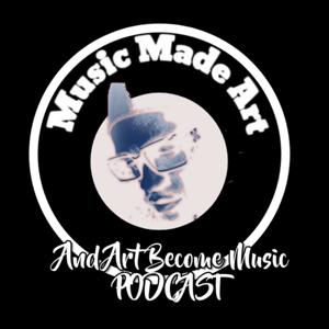 MUSIC MADE ART AND ART BECOME MUSIC PODCAST