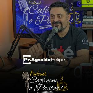 CAFÉ COM O PASTOR - Pr. Agnaldo Felipe Silva