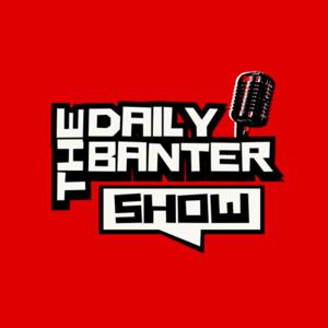 The Daily Banter Show