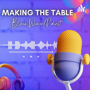 Making The Table: Black Women Podcast