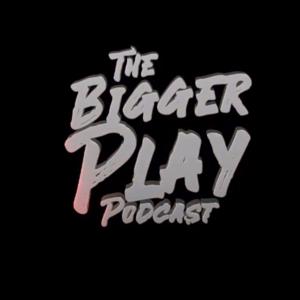 The Bigger Play Podcast